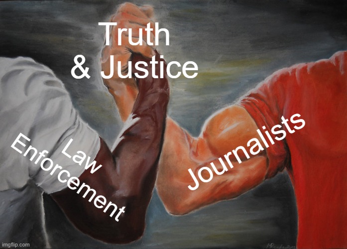 Epic Handshake Meme | Truth & Justice; Journalists; Law Enforcement | image tagged in memes,epic handshake | made w/ Imgflip meme maker