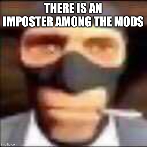 spi | THERE IS AN IMPOSTER AMONG THE MODS | image tagged in spi | made w/ Imgflip meme maker