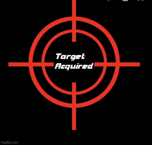 Target acquired | image tagged in target acquired | made w/ Imgflip meme maker