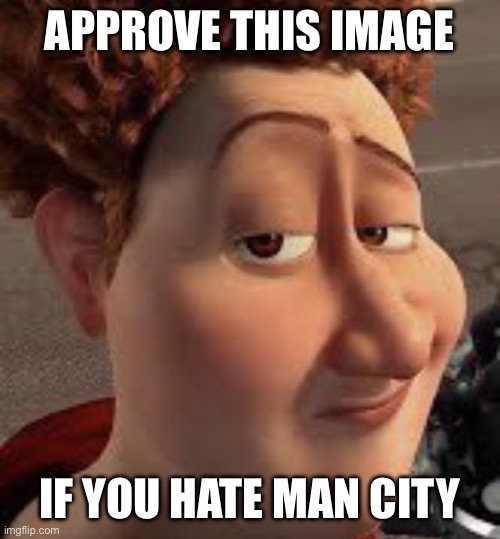 Floor was here | APPROVE THIS IMAGE; IF YOU HATE MAN CITY | image tagged in titan lightskin stare | made w/ Imgflip meme maker