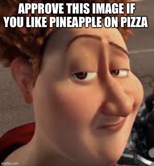 titan lightskin stare | APPROVE THIS IMAGE IF YOU LIKE PINEAPPLE ON PIZZA | image tagged in titan lightskin stare | made w/ Imgflip meme maker