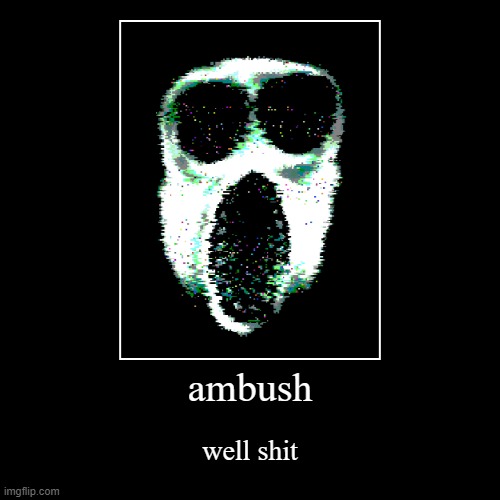 o no | ambush | well shit | image tagged in funny,demotivationals | made w/ Imgflip demotivational maker