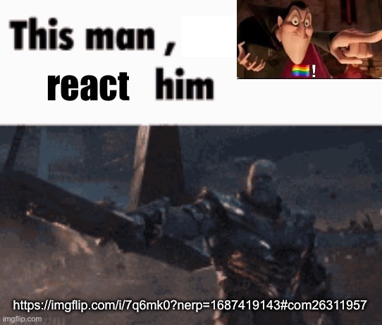 This man, _____ him | react; https://imgflip.com/i/7q6mk0?nerp=1687419143#com26311957 | image tagged in this man _____ him | made w/ Imgflip meme maker