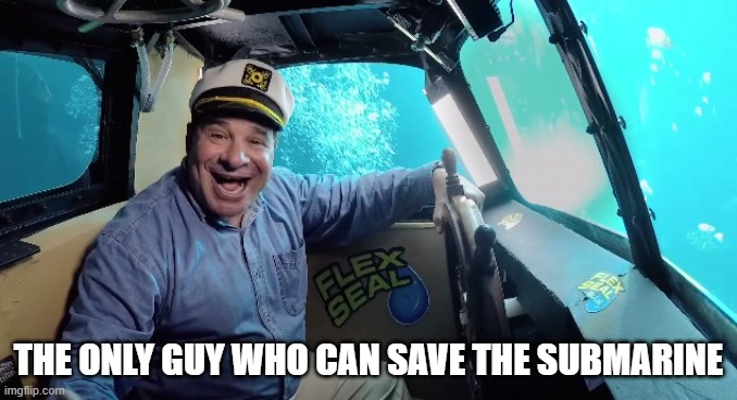 Flex Seal Submarine | THE ONLY GUY WHO CAN SAVE THE SUBMARINE | image tagged in funny memes | made w/ Imgflip meme maker