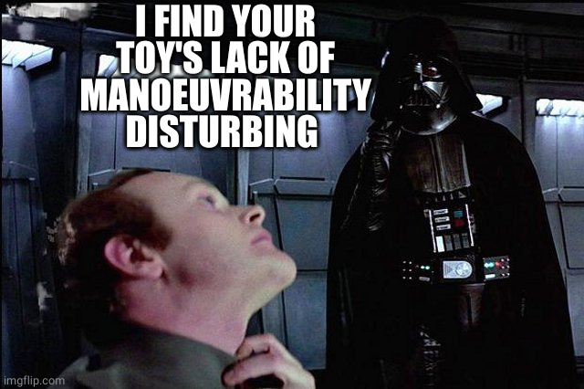 I find your lack of faith disturbing | I FIND YOUR
TOY'S LACK OF
MANOEUVRABILITY
DISTURBING | image tagged in i find your lack of faith disturbing | made w/ Imgflip meme maker