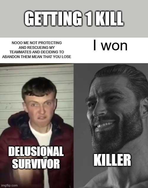 Average Fan vs Average Enjoyer | GETTING 1 KILL; I won; NOOO ME NOT PROTECTING AND RESCUEING MY TEAMMATES AND DECIDING TO ABANDON THEM MEAN THAT YOU LOSE; DELUSIONAL SURVIVOR; KILLER | image tagged in average fan vs average enjoyer | made w/ Imgflip meme maker