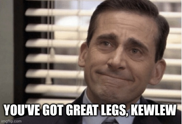 Proudness | YOU'VE GOT GREAT LEGS, KEWLEW | image tagged in proudness | made w/ Imgflip meme maker