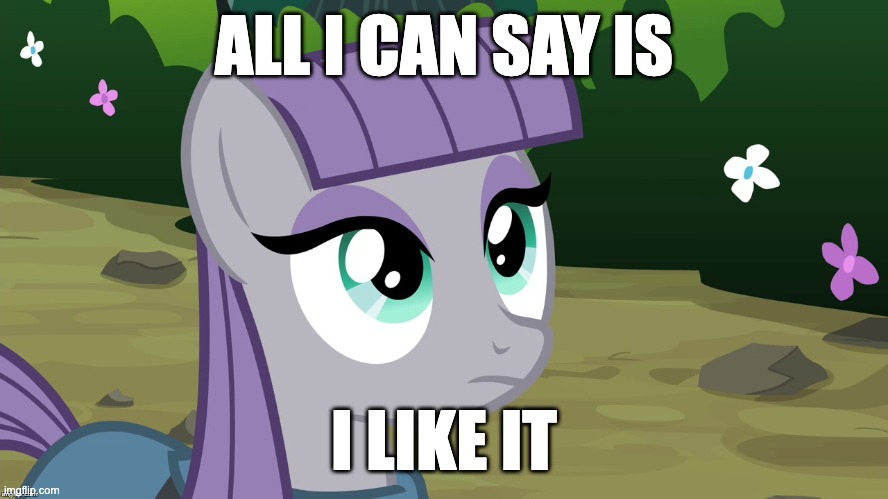 Maud is Interested | ALL I CAN SAY IS I LIKE IT | image tagged in maud is interested | made w/ Imgflip meme maker