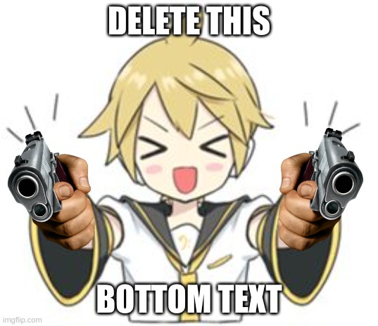 len has a message for you | DELETE THIS; BOTTOM TEXT | made w/ Imgflip meme maker