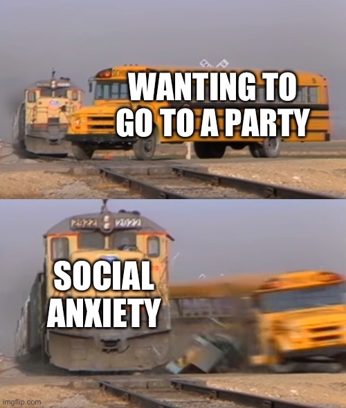 Friday evening | WANTING TO GO TO A PARTY; SOCIAL ANXIETY | image tagged in a train hitting a school bus | made w/ Imgflip meme maker