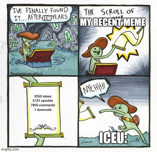 iceu when he gets a down vote (pls don't hurt me) | FEW; MY RECENT MEME; 8260 views 6181 upvotes 7805 comments 1 downvote; ICEU: | image tagged in memes,the scroll of truth,iceu | made w/ Imgflip meme maker
