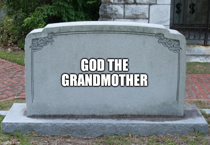 God the grandmother | GOD THE GRANDMOTHER | image tagged in blank tombstone | made w/ Imgflip meme maker
