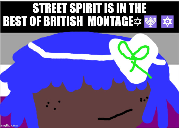 no one from new order will die tomorrow | STREET SPIRIT IS IN THE BEST OF BRITISH  MONTAGE✡🕎🔯 | image tagged in no one from linkin park will die tomorrow | made w/ Imgflip meme maker