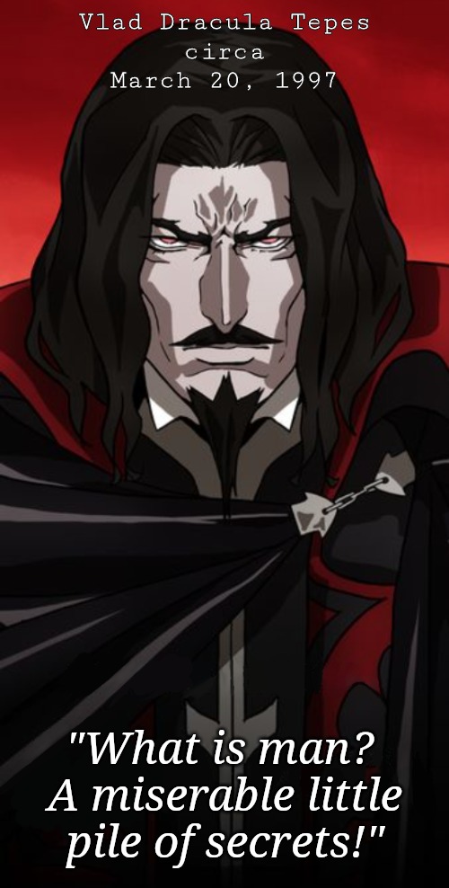 Dracula Castlevania Anime Netflix | Vlad Dracula Tepes
circa March 20, 1997; "What is man?  A miserable little pile of secrets!" | image tagged in dracula castlevania anime netflix | made w/ Imgflip meme maker