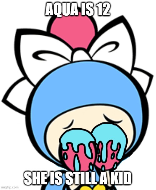 Aqua Bomber crying | AQUA IS 12 SHE IS STILL A KID | image tagged in aqua bomber crying | made w/ Imgflip meme maker
