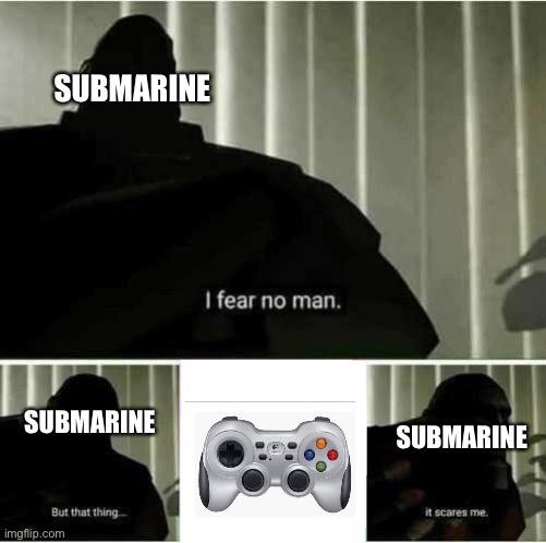 What idiot thought this was a good idea | SUBMARINE; SUBMARINE; SUBMARINE | image tagged in i fear no man,dank memes,funny memes,memes | made w/ Imgflip meme maker