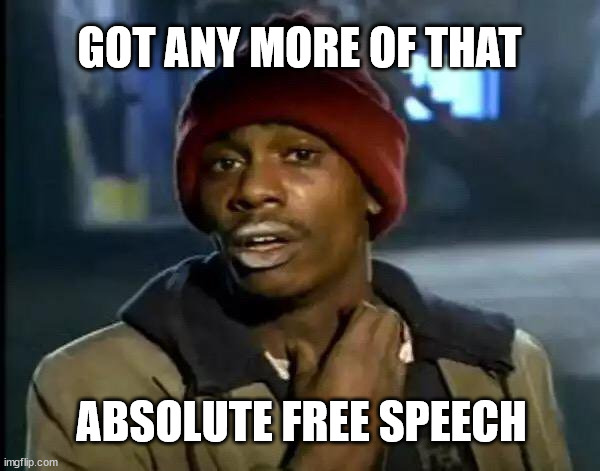 Y'all Got Any More Of That Meme | GOT ANY MORE OF THAT ABSOLUTE FREE SPEECH | image tagged in memes,y'all got any more of that | made w/ Imgflip meme maker