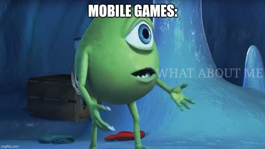 What About me Monsters Inc. | MOBILE GAMES: WHAT ABOUT ME | image tagged in what about me monsters inc | made w/ Imgflip meme maker
