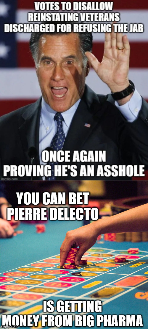 It was always about the money... | YOU CAN BET PIERRE DELECTO; IS GETTING MONEY FROM BIG PHARMA | image tagged in betting roulette,mitt romney,crook,greedy,big pharma | made w/ Imgflip meme maker