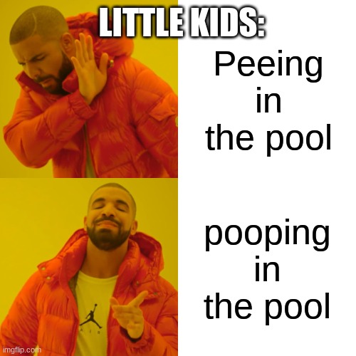These kids bro | LITTLE KIDS:; Peeing in the pool; pooping in the pool | image tagged in memes,drake hotline bling,pool | made w/ Imgflip meme maker