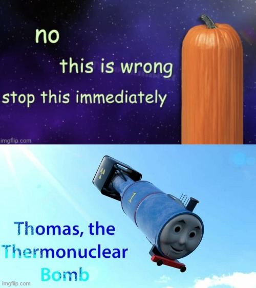 imgflip.com | image tagged in memes,thomas the thermonuclear bomb,what | made w/ Imgflip meme maker