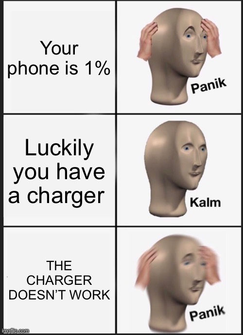So true | Your phone is 1%; Luckily you have a charger; THE CHARGER DOESN’T WORK | image tagged in memes,panik kalm panik,so true memes,battery,phone | made w/ Imgflip meme maker