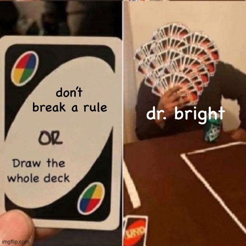 moment | don’t break a rule; dr. bright | image tagged in uno cards or draw the whole deck,scp,scp meme | made w/ Imgflip meme maker