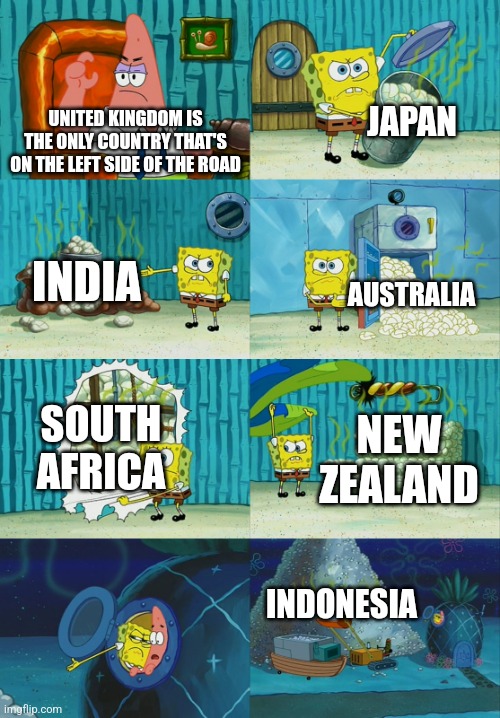 My big brain be like | JAPAN; UNITED KINGDOM IS THE ONLY COUNTRY THAT'S ON THE LEFT SIDE OF THE ROAD; INDIA; AUSTRALIA; SOUTH AFRICA; NEW ZEALAND; INDONESIA | image tagged in spongebob diapers meme,memes,cars,road,funny,lmao | made w/ Imgflip meme maker