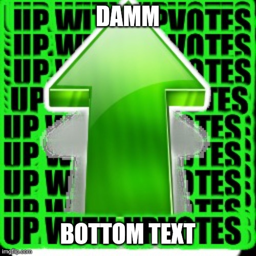 upvote | DAMM BOTTOM TEXT | image tagged in upvote | made w/ Imgflip meme maker