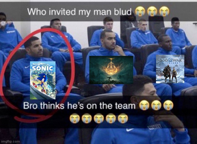 Bro thinks he's on the team... | image tagged in bro thinks he's on the team,sonic the hedgehog,elden ring,god of war,god of war ragnarok,sonic frontiers | made w/ Imgflip meme maker