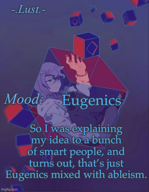 Cripples shouldn’t have kids | Eugenics; So I was explaining my idea to a bunch of smart people, and turns out, that’s just Eugenics mixed with ableism. | image tagged in lust s croix temp | made w/ Imgflip meme maker
