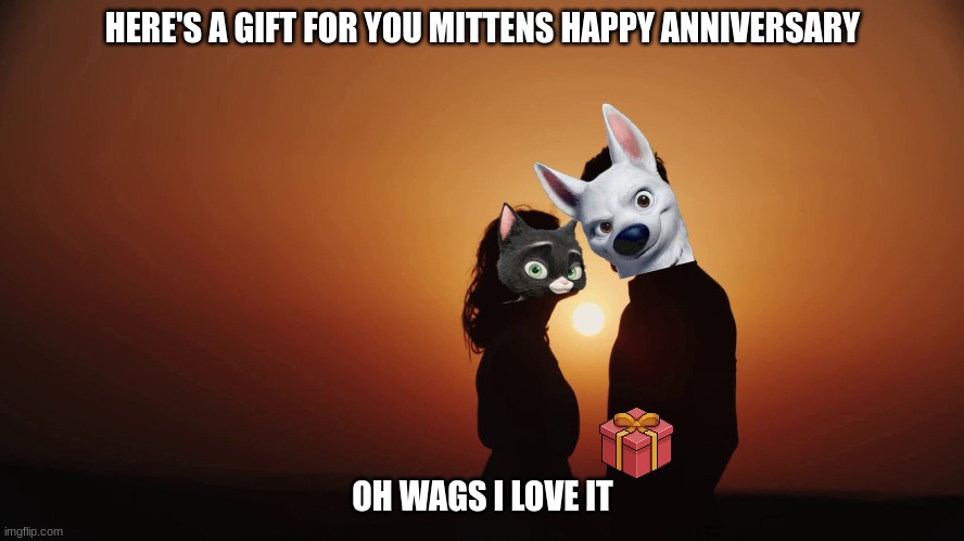 bolttens: anniversary gift | HERE'S A GIFT FOR YOU MITTENS HAPPY ANNIVERSARY; OH WAGS I LOVE IT | image tagged in romance sunset silhouette looking at each other,disney,cats,dogs,romance,love | made w/ Imgflip meme maker