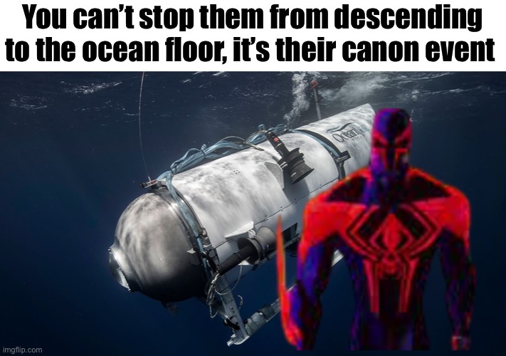Alr that’s enough gonna go to hell if I keep it up | You can’t stop them from descending to the ocean floor, it’s their canon event | image tagged in oceangate titan submarine | made w/ Imgflip meme maker