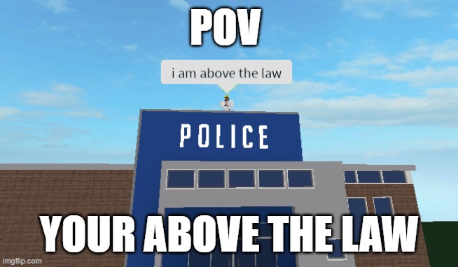 I am above the law | POV; YOUR ABOVE THE LAW | image tagged in i am above the law,funny,memes | made w/ Imgflip meme maker