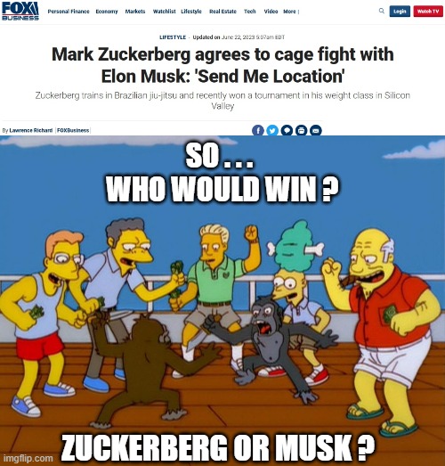 Get Your Tickets Now | SO . . .
 WHO WOULD WIN ? ZUCKERBERG OR MUSK ? | image tagged in simpsons monkey fight,musk,zuckerberg,tech,liberals,ai | made w/ Imgflip meme maker