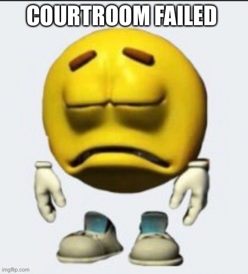 Sad emoji | COURTROOM FAILED | image tagged in sad emoji | made w/ Imgflip meme maker