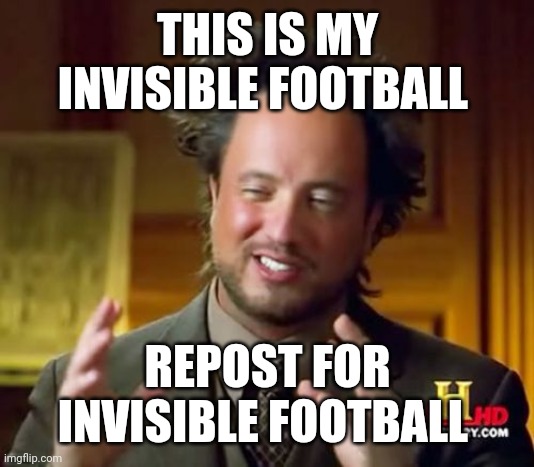 Can you see it | THIS IS MY INVISIBLE FOOTBALL; REPOST FOR INVISIBLE FOOTBALL | image tagged in memes,ancient aliens | made w/ Imgflip meme maker