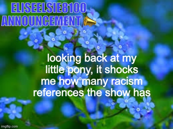 EliseElsie8100 Announcement | looking back at my little pony, it shocks me how many racism
references the show has | image tagged in eliseelsie8100 announcement | made w/ Imgflip meme maker
