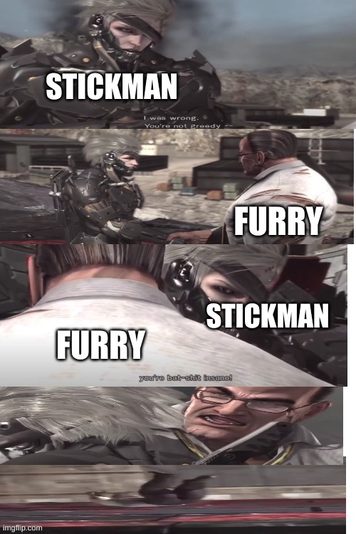 ? | STICKMAN; FURRY; STICKMAN; FURRY | image tagged in armstrong dead | made w/ Imgflip meme maker