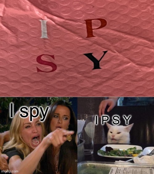 Confusing branding. | I spy; I P S Y | image tagged in memes,woman yelling at cat | made w/ Imgflip meme maker