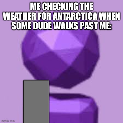 The most akward situation ever | ME CHECKING THE WEATHER FOR ANTARCTICA WHEN SOME DUDE WALKS PAST ME:; - | image tagged in survive the internet phone,phone,akward,cringe | made w/ Imgflip meme maker