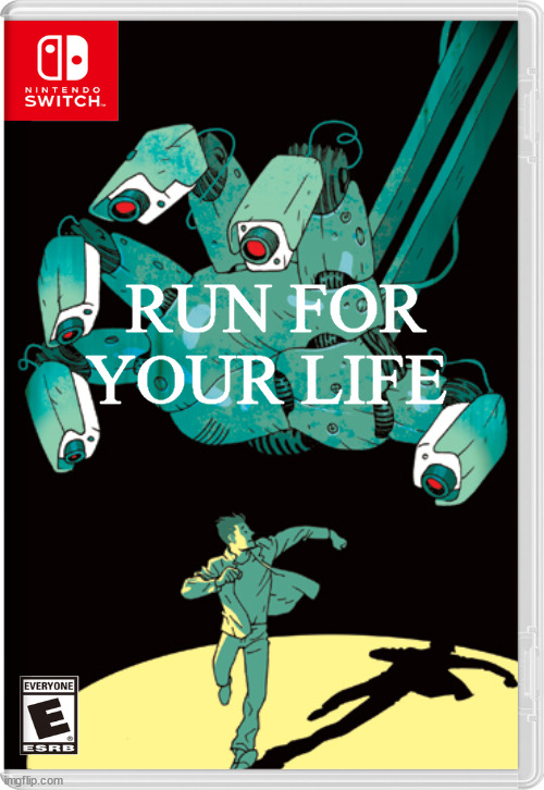 RUN FOR YOUR LIFE | image tagged in nintendo switch | made w/ Imgflip meme maker