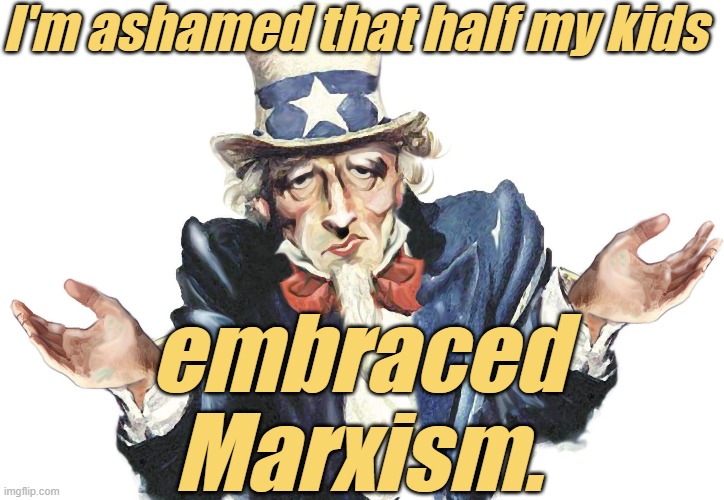 I'm ashamed that half my kids embraced Marxism. | made w/ Imgflip meme maker