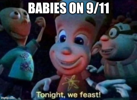 Here comes the airplane! | BABIES ON 9/11 | image tagged in tonight we feast,babies,dark,dark humor,9/11,twin towers | made w/ Imgflip meme maker