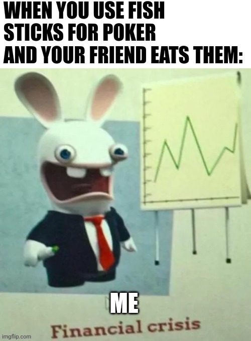 Don't use edibles for poker!!! | WHEN YOU USE FISH STICKS FOR POKER AND YOUR FRIEND EATS THEM:; ME | image tagged in financial crisis | made w/ Imgflip meme maker