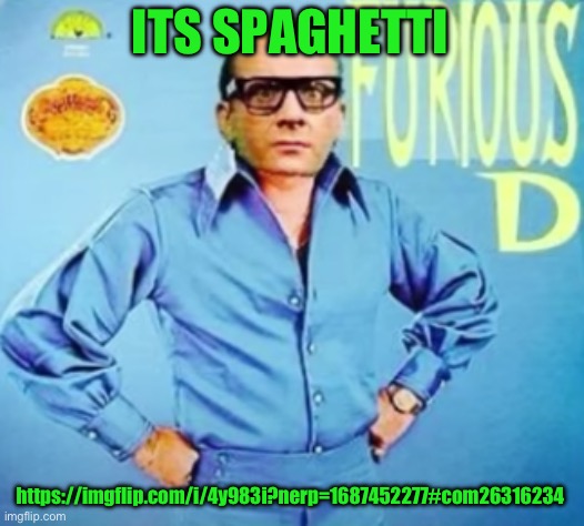 FURIOUS D | ITS SPAGHETTI; https://imgflip.com/i/4y983i?nerp=1687452277#com26316234 | image tagged in furious d | made w/ Imgflip meme maker