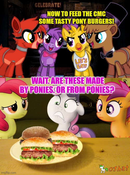 Cmc visit FNAF crossover | NOW TO FEED THE CMC SOME TASTY PONY BURGERS! WAIT. ARE THESE MADE BY PONIES. OR FROM PONIES? | image tagged in cmc,fnaf,my little pony,stop it get some help | made w/ Imgflip meme maker