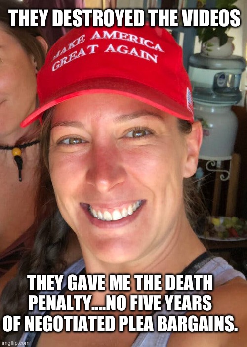 Ashli Babbitt | THEY GAVE ME THE DEATH PENALTY….NO FIVE YEARS OF NEGOTIATED PLEA BARGAINS. THEY DESTROYED THE VIDEOS | image tagged in ashli babbitt | made w/ Imgflip meme maker