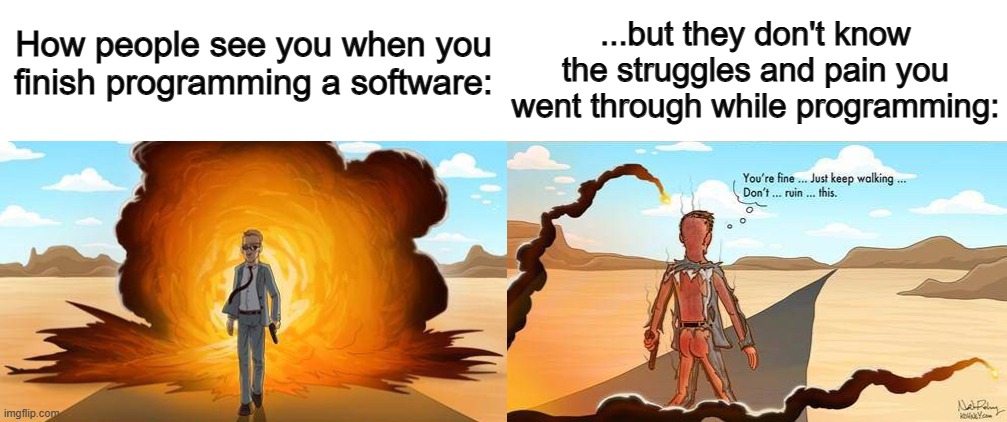 FR THO T-T | ...but they don't know the struggles and pain you went through while programming:; How people see you when you finish programming a software: | made w/ Imgflip meme maker