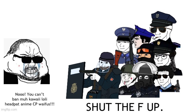 Police vs loli supporters | Nooo! You can’t ban muh kawaii loli headpat anime CP waifus!!! SHUT THE F UP. | made w/ Imgflip meme maker
